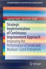 Strategic Implementation of Continuous Improvement Approach: Improving the Performance of Small and Medium-Sized Enterprises (2019)