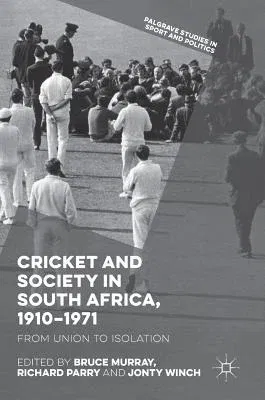 Cricket and Society in South Africa, 1910-1971: From Union to Isolation (2018)