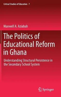 The Politics of Educational Reform in Ghana: Understanding Structural Persistence in the Secondary School System (2018)