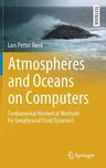 Atmospheres and Oceans on Computers: Fundamental Numerical Methods for Geophysical Fluid Dynamics (2019)