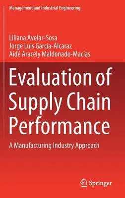 Evaluation of Supply Chain Performance: A Manufacturing Industry Approach (2019)