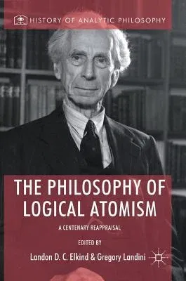 The Philosophy of Logical Atomism: A Centenary Reappraisal (2018)