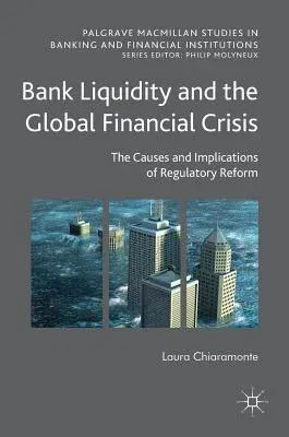 Bank Liquidity and the Global Financial Crisis: The Causes and Implications of Regulatory Reform (2018)