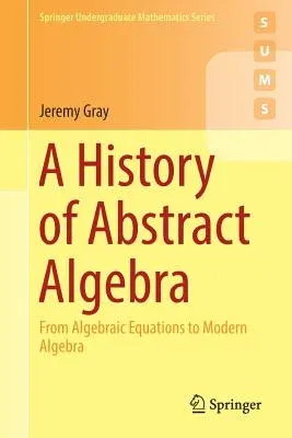 A History of Abstract Algebra: From Algebraic Equations to Modern Algebra (2018)