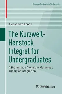 The Kurzweil-Henstock Integral for Undergraduates: A Promenade Along the Marvelous Theory of Integration (2018)