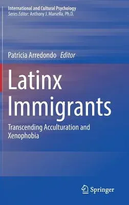 Latinx Immigrants: Transcending Acculturation and Xenophobia (2018)