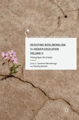 Resisting Neoliberalism in Higher Education Volume II: Prising Open the Cracks (2019)