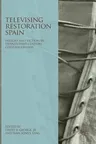 Televising Restoration Spain: History and Fiction in Twenty-First-Century Costume Dramas (2018)