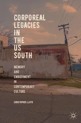 Corporeal Legacies in the Us South: Memory and Embodiment in Contemporary Culture (2018)