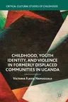 Childhood, Youth Identity, and Violence in Formerly Displaced Communities in Uganda (2018)