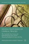 Seven Centuries of Unreal Wages: The Unreliable Data, Sources and Methods That Have Been Used for Measuring Standards of Living in the Past (2018)