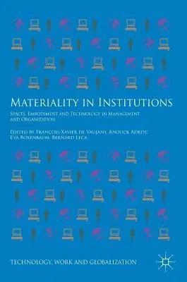 Materiality in Institutions: Spaces, Embodiment and Technology in Management and Organization (2019)