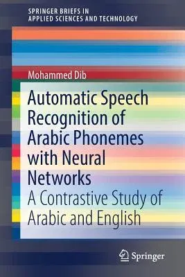 Automatic Speech Recognition of Arabic Phonemes with Neural Networks: A Contrastive Study of Arabic and English (2019)