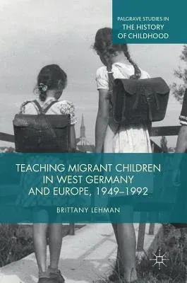 Teaching Migrant Children in West Germany and Europe, 1949-1992 (2019)