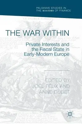 The War Within: Private Interests and the Fiscal State in Early-Modern Europe (2018)