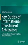 Key Duties of International Investment Arbitrators: A Transnational Study of Legal and Ethical Dilemmas (2019)