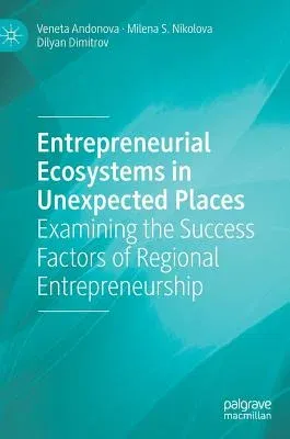 Entrepreneurial Ecosystems in Unexpected Places: Examining the Success Factors of Regional Entrepreneurship (2019)