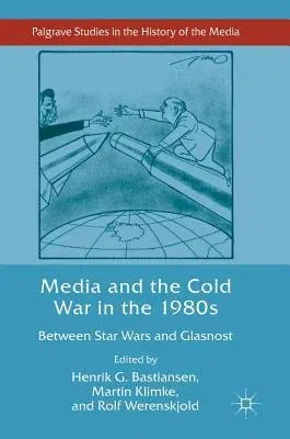 Media and the Cold War in the 1980s: Between Star Wars and Glasnost (2019)