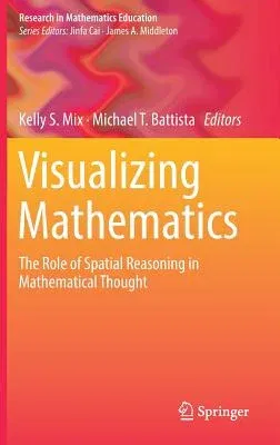 Visualizing Mathematics: The Role of Spatial Reasoning in Mathematical Thought (2018)