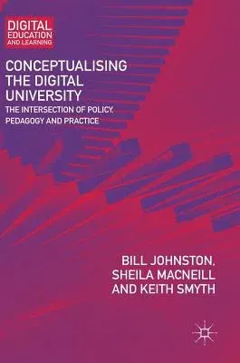 Conceptualising the Digital University: The Intersection of Policy, Pedagogy and Practice (2018)