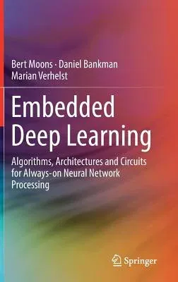 Embedded Deep Learning: Algorithms, Architectures and Circuits for Always-On Neural Network Processing (2019)