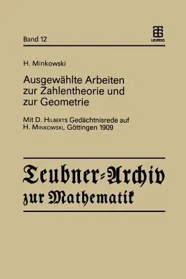 Ausgewählte Arbeiten Zur Zahlentheorie Und Zur Geometrie: Mit D. Hilberts Gedächtnisrede Auf H. Minkowski, Göttingen 1909 (1989)