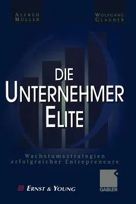 Die Unternehmer-Elite: Wachstumsstrategien Erfolgreicher Entrepreneure (Softcover Reprint of the Original 1st 1999)