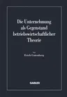 Die Unternehmung ALS Gegenstand Betriebswirtschaftlicher Theorie (1998)