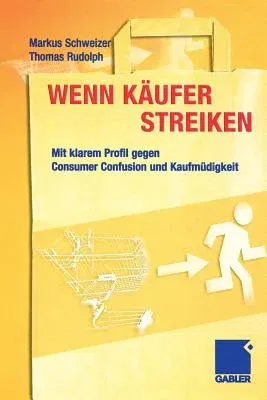 Wenn Käufer Streiken: Mit Klarem Profil Gegen Consumer Confusion Und Kaufmüdigkeit (Softcover Reprint of the Original 1st 2004)