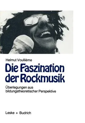 Die Faszination Der Rockmusik: Überlegungen Aus Bildungstheoretischer Perspektive (Softcover Reprint of the Original 1st 1987)