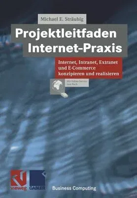 Projektleitfaden Internet-Praxis: Internet, Intranet, Extranet Und E-Commerce Konzipieren Und Realisieren (Softcover Reprint of the Original 1st 2000)