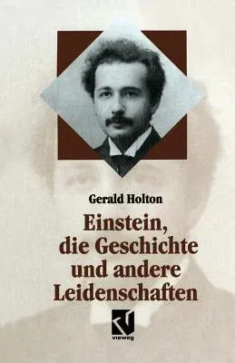 Einstein, Die Geschichte Und Andere Leidenschaften: Der Kampf Gegen Die Wissenschaft Am Ende Des 20. Jahrhunderts (Softcover Reprint of the Original 1