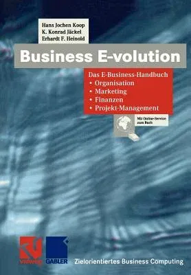 Business E-Volution: Das E-Business-Handbuch Organisation -- Marketing -- Finanzen -- Projekt-Management (Softcover Reprint of the Original 1st 2000)