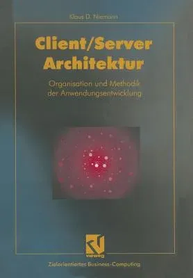 Client/Server-Architektur: Organisation Und Methodik Der Anwendungsentwicklung (2. Aufl. 1996. Softcover Reprint of the Original 2nd 1996)