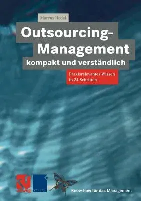 Outsourcing-Management Kompakt Und Verständlich: Praxisorientiertes Wissen in 24 Schritten (Softcover Reprint of the Original 1st 1999)