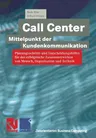 Call Center -- Mittelpunkt Der Kundenkommunikation: Planungsschritte Und Entscheidungshilfen Für Das Erfolgreiche Zusammenwirken Von Mensch, Organisat