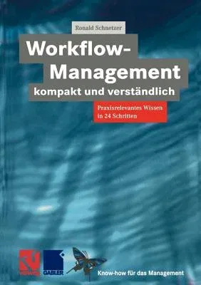 Workflow-Management Kompakt Und Verständlich: Praxisorientiertes Wissen in 24 Schritten (Softcover Reprint of the Original 1st 1999)