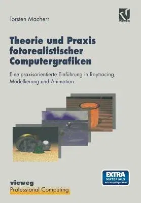 Theorie Und Praxis Fotorealistischer Computergrafiken: Eine Praxisorientierte Einführung in Raytracing, Modellierung Und Animation Inklusive Software