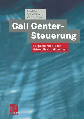 Call Center-Steuerung: So Optimieren Sie Den Betrieb Ihres Call Centers (Softcover Reprint of the Original 1st 2001)