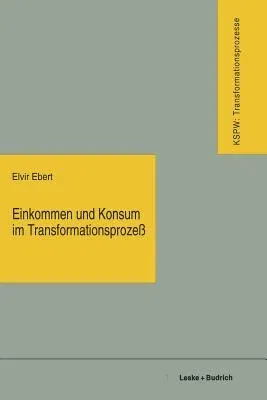 Einkommen Und Konsum Im Transformationsprozeß: Vom Plan Zum Markt -- Vom Mangel Zum Überfluß (1997)