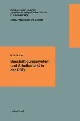 Beschäftigungssystem Und Arbeitsmarkt in Der Ddr (Softcover Reprint of the Original 1st 1997)