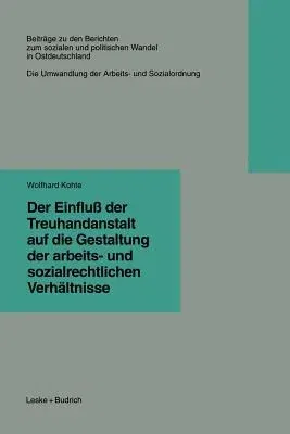 Der Einfluß Der Treuhandanstalt Auf Die Gestaltung Der Arbeits- Und Sozialrechtlichen Verhältnisse (Softcover Reprint of the Original 1st 1997)