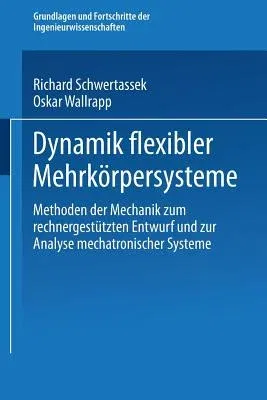 Dynamik Flexibler Mehrkörpersysteme: Methoden Der Mechanik Zum Rechnergestützten Entwurf Und Zur Analyse Mechatronischer Systeme (1999)