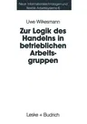 Zur Logik Des Handelns in Betrieblichen Arbeitsgruppen: Möglichkeiten Und Grenzen Einer Rational-Choice-Theorie Der Anreizsysteme Bei Gruppenarbeit (S