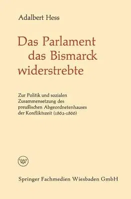 Das Parlament Das Bismarck Widerstrebte: Zur Politik Und Sozialen Zusammensetzung Des Preußischen Abgeordnetenhauses Der Konfliktszeit (1862-1866) (19