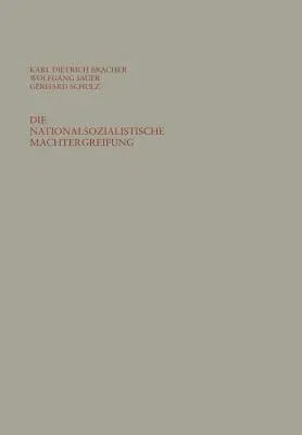 Die Nationalsozialistische Machtergreifung: Studien Zur Errichtung Des Totalitären Herrschaftssystems in Deutschland 1933/34 (2. Aufl. 1960)