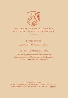 Das Schwert in Mythos Und Handwerk / Über Die Ergebnisse Neuerer Metallkundlicher Untersuchungen Alter Eisenfunde Und Ihre Bedeutung Für Die Technik Und D