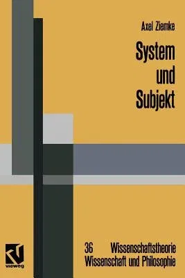 System Und Subjekt: Biosystemforschung Und Radikaler Konstruktivismus Im Lichte Der Hegelschen Logik (Softcover Reprint of the Original 1st 1992)