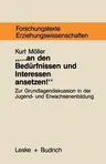 ... an Den Bedürfnissen Und Interessen Ansetzen: Grundlagentheoretische Begründungszusammenhänge Bedürfnisorientierter Jugend- Und Erwachsenenbildung