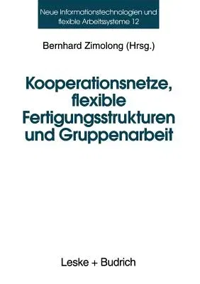 Kooperationsnetze, Flexible Fertigungsstrukturen Und Gruppenarbeit: Ein Interdisziplinärer Ansatz (Softcover Reprint of the Original 1st 1996)